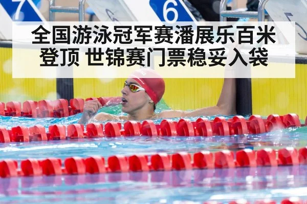 全国游泳冠军赛潘展乐百米登顶 世锦赛门票稳妥入袋